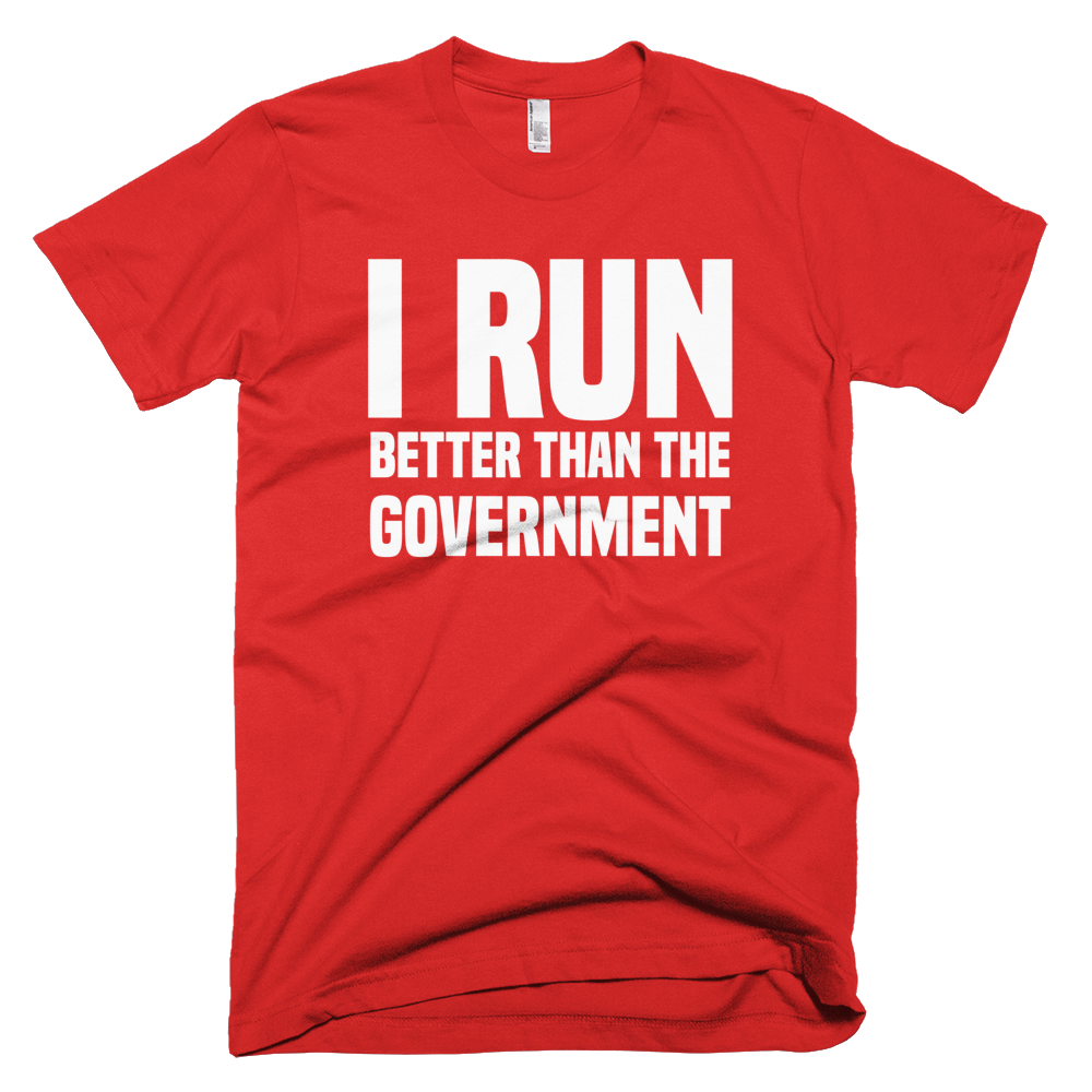 I Run Better Than The Government T-Shirt